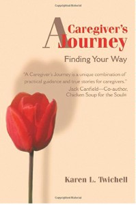 “Karen Twichell presents a unique combination of practical guidance and true stories for caregivers.” — Jack Canfield, Co-Author, Chicken Soup for the Soul®